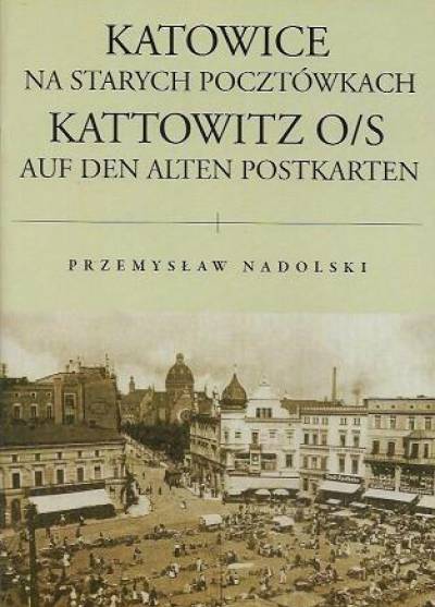 Przemysław Nadolski - Katowice na starych pocztówkach