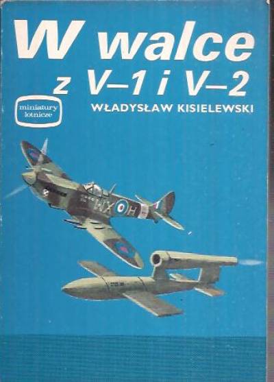 Władysław Kisielewski - W walce z V-1 i V-2  (miniatury lotnicze)