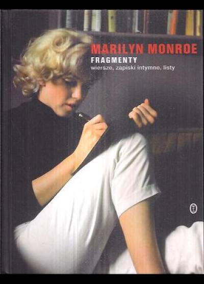 Marilyn Monroe - Fragmenty. Wiersze, zapiski intymne, listy
