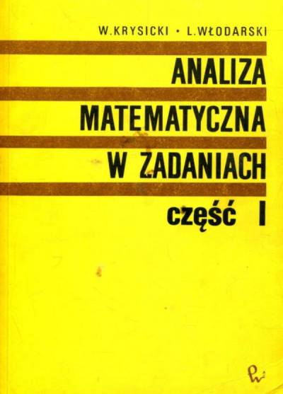 W. Krysicki, L. Włodarski - Analiza matematyczna w zadaniach. Część I