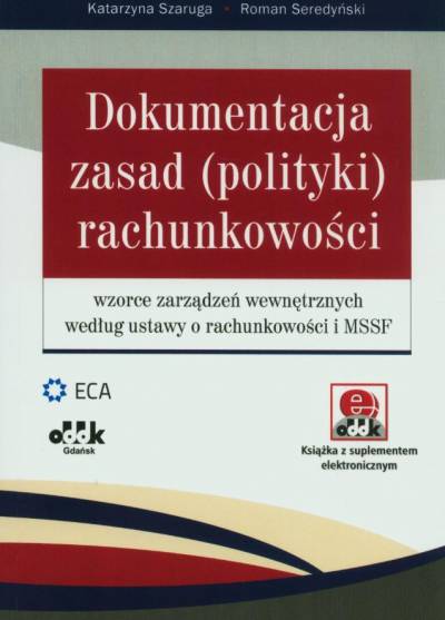 SZaruga, Seredyński - Dokumentacja zasad (polityki) rachunkowości. Wzorce zarządzeń wewnętrznych według ustawy o rachunkowości i MSSF