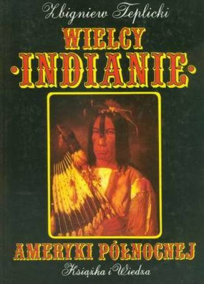 Zbigniew Teplicki - Wielcy Indianie Ameryki Północnej