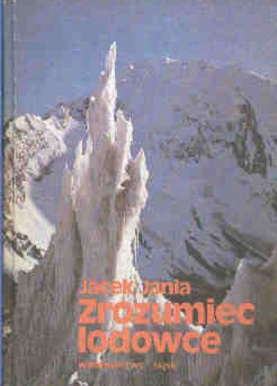 Jacek Jania - Zrozumieć lodowce