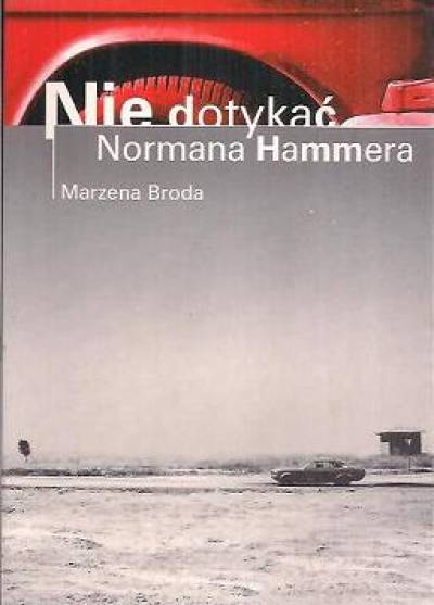 Marzena Broda - Nie dotykać Normana Hammera czyli krótka historia ucieczki w głąb siebie
