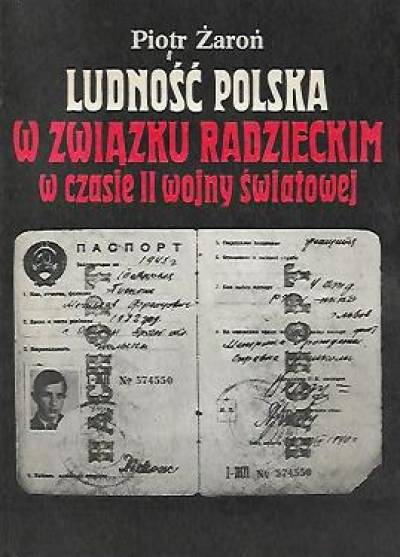 Piotr Żaroń - Ludność polska w Związku Radzieckim w czasie II wojny światowej
