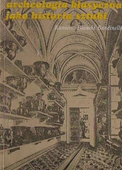 Ranuccio Bianchi Bandinelli - Archeologia klasyczna jako historia sztuki