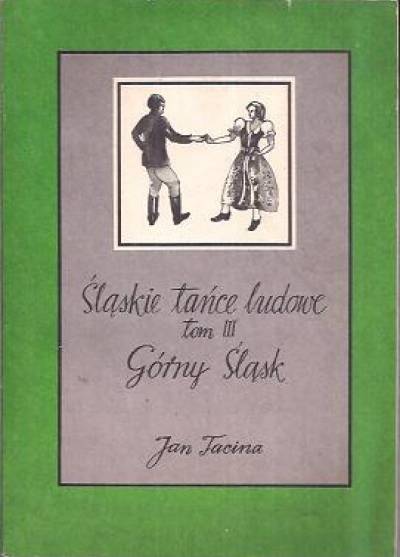 Jan Tacina - Ślaskie tańce ludowe. Tom III. Górny Śląsk