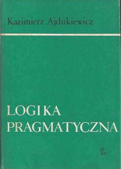 Kazimierz Ajdukiewicz - Logika pragmatyczna