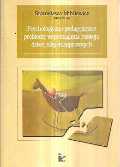 red. S. Mihilewicz - Psychologiczno-pedagogiczne problemy wspomagania rozwoju dzieci niepełnosprawnych