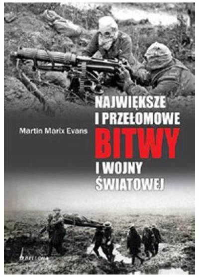MArtin Marix Evans - Największe i przełomowe bitwy I wojny światowej