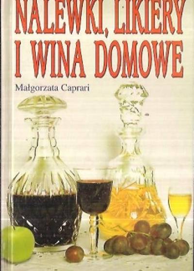 Małgorzata Caprari - Nalewki, likiery i wina domowe