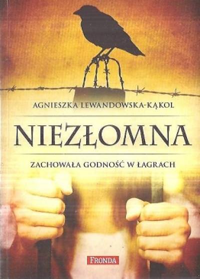 Agnieszka Lewandowska-Kąkol - Niezłomna. Zachowała godność w łagrach