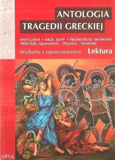 Sofokles, Ajschylos - Antologia tragedii greckiej: Antygona - Król Edyp - Prometeusz skowany - Oresteja (wydanie z opracowaniem)