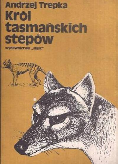 Andrzej Trepka - Król tasmańskich stepów i inne opowieści ze świata ludzi i zwierząt