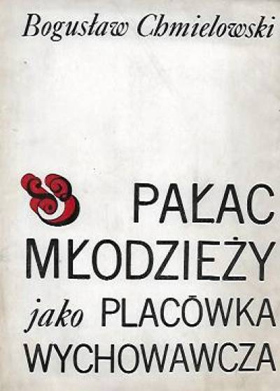 Bogusław Chmielowski - Pałac Młodzieży w Katowicach jako placówka wychowawcza