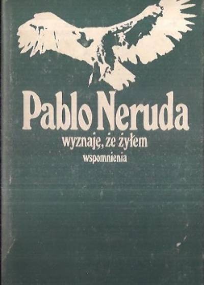 PAblo Neruda - Wyznaję, że żyłem. Wspomnienia
