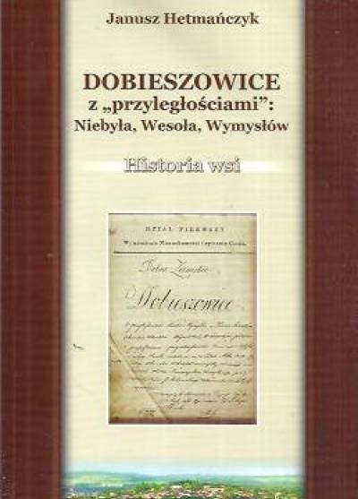 Janusz Hetmańczyk - Dobieszowice z przyległościami: Niebyła, Wesoła, Wymysłów. Historia wsi