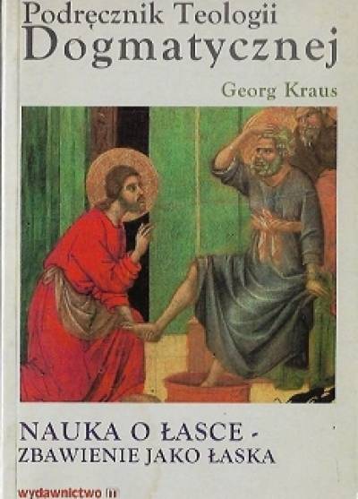 Georg Kraus - Podręcznik teologii dogmatycznej. Traktat IX. Nauka o łasce - zbawienie jako łaska