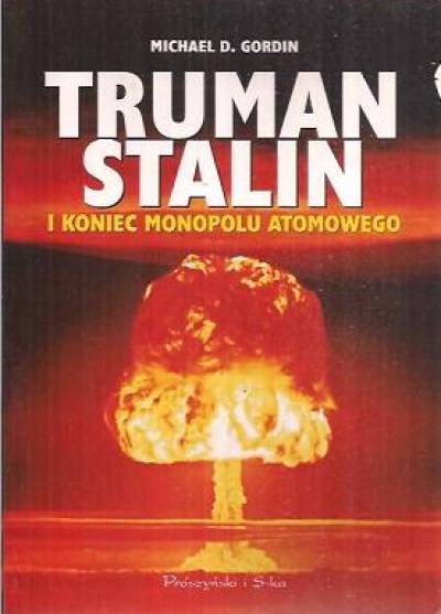 Michael D. Gordin - Truman, Stalin i koniec monopolu atomowego