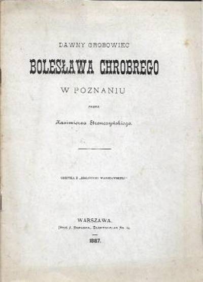 Kazimierz Stronczyński - DAwny grobowiec Bolesława Chrobrego w Poznaniu (reprint)