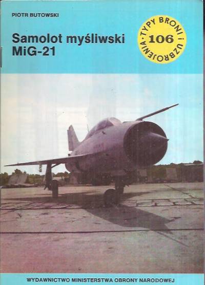 Piotr Butowski - Samolot myśliwski MIG-21 (Typy broni i uzbrojenia 106)