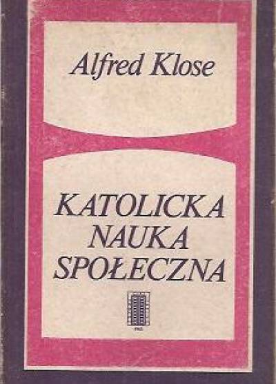 Alfred Klose - Katolicka nauka społeczna. Jej prawa i aktualność