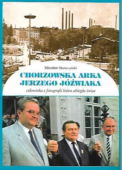 Mirosław Słomczyński - Chorzowska arka Jerzego Jóźwiaka - człowieka z fotografii, która obiegła świat