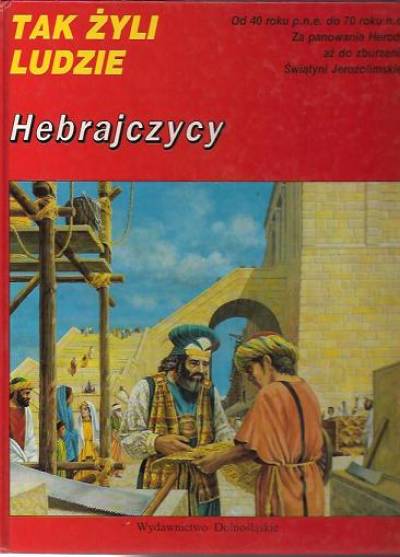 P. Connolly - Tak żyli ludzie: Hebrajczycy w latach 40 p.n.e - 70 n.e. (za panowania Heroda, aż do zburzenia Świątyni jezozolimskiej)