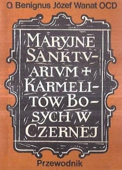 Benignus J. Wanat - Maryjne sanktuarium karmelitów bosych w Czernej. Przewodnik