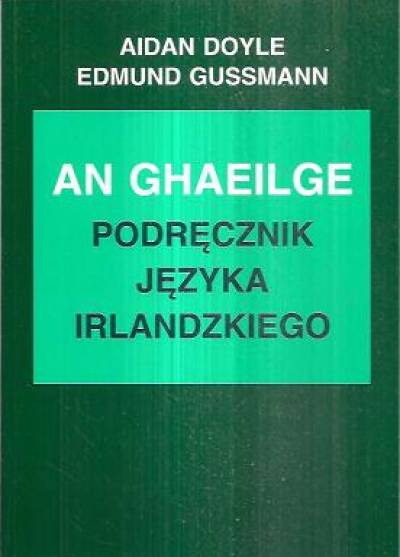 Aidan Doyle, Edmund Gussmann - An Ghaelige. Podręcznik języka irlandzkiego