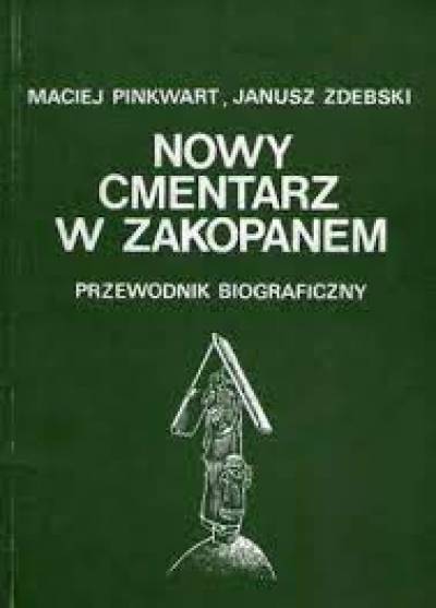 M.Pinkwart, J.Zdebski - Nowy cmentarz w Zakopanem. Przewodnik biograficzny