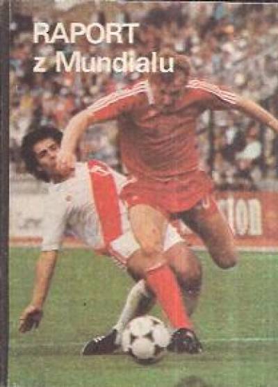 zbior. - Raport z mundialu. XII Mistrzostwa Świata Hiszpania, 13.VI. - 11.VII.1982