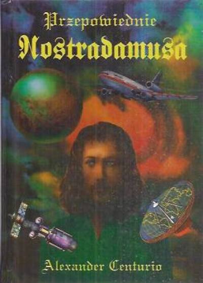 Alexander Centurio - Przepowiednie Nostradamusa