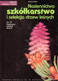 Janusz Sabor - Nasiennictwo, szkółkarstwo i selekcja drzew leśnych. Cz. III: Podstawy selekcji drzew Janusz Sabor - Nasiennictwo, szkółkarstwo i selekcja drzew leśnych. Cz. III: Podstawy selekcji drzew - okładka.