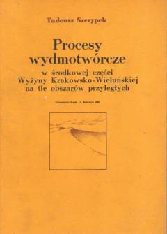 Tadeusz Szczypek - Procesy wydmotwórcze w środkowej części Wyżyny Krakowsko-Wieluńskiej na tle obszarów przyległych Tadeusz Szczypek - Procesy wydmotwórcze w środkowej części Wyżyny Krakowsko-Wieluńskiej na tle obszarów przyległych - okładka.