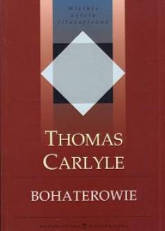Thomas Carlyle - Bohaterowie. Cześć dla bohaterów i pierwiastek bohaterstwa w historii. Odyn, Mahomet, Dante, Szekspir, Luter, Knox, Johnson, Rousseau, Burns, Cromwell, Napoleon Thomas Carlyle - Bohaterowie. Cześć dla bohaterów i pierwiastek bohaterstwa w historii. Odyn, Mahomet, Dante, Szekspir, Luter, Knox, Johnson, Rousseau, Burns, Cromwell, Napoleon - okładka.