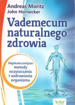Moritz, Hornecker - Vademecum naturalnego zdrowia. Najskuteczniejsze metody oczyszczania organizmu Moritz, Hornecker - Vademecum naturalnego zdrowia. Najskuteczniejsze metody oczyszczania organizmu - okładka.
