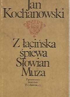 Jan Kochanowski - Z łacińska śpiewa Słowian muza. Elegie, foricenia, liryki w przekładzie Leopolda Staffa Jan Kochanowski - Z łacińska śpiewa Słowian muza. Elegie, foricenia, liryki w przekładzie Leopolda Staffa - okładka.
