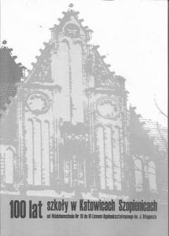 100 lat szkoły w Katowicach Szopienicach. Od Madchenschule Nr VI do VI Liceum Ogólnokształcącego im. J. Długosza. Monografia jubileuszowa 1905-2005 100 lat szkoły w Katowicach Szopienicach. Od Madchenschule Nr VI do VI Liceum Ogólnokształcącego im. J. Długosza. Monografia jubileuszowa 1905-2005 - okładka.