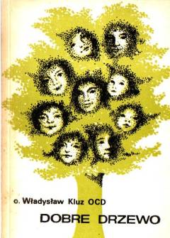 Władysław KLuz OCD - Dobre drzewo. Opowieść o Ludwiku i Zelii Martin, rodzicach św. Teresy od Dzieciątka Jezus Władysław KLuz OCD - Dobre drzewo. Opowieść o Ludwiku i Zelii Martin, rodzicach św. Teresy od Dzieciątka Jezus - okładka.