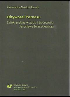 Aleksandra Giełdoń-Paszek - Obywatel Parnasu. Sztuki piękne w życiu i twórczości Jarosława Iwaszkiewicza Aleksandra Giełdoń-Paszek - Obywatel Parnasu. Sztuki piękne w życiu i twórczości Jarosława Iwaszkiewicza - okładka.