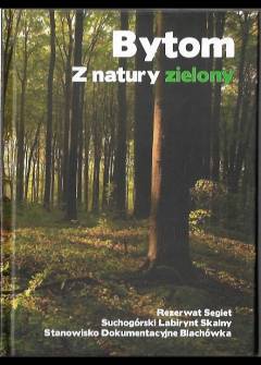 Bytom z natury zielony. Rezerwat Segiet - Suchogórski Labirynt Skalny - Stanowisko dokumentacyjne Blachówka Bytom z natury zielony. Rezerwat Segiet - Suchogórski Labirynt Skalny - Stanowisko dokumentacyjne Blachówka - okładka.