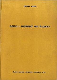 Ludwik Dubiel - Dzieci i młodzież wsi śląskiej. Przemiany w tradycjach wychowawczych rodziny i środowiska Ludwik Dubiel - Dzieci i młodzież wsi śląskiej. Przemiany w tradycjach wychowawczych rodziny i środowiska - okładka.