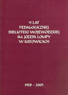 red. E. Herich - 75 lat Pedagogicznej Biblioteki Wojewódzkiej im. J. Lompy w Katowicach 1928-2003 red. E. Herich - 75 lat Pedagogicznej Biblioteki Wojewódzkiej im. J. Lompy w Katowicach 1928-2003 - okładka.
