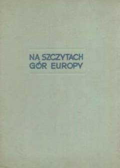 zbiorowa pod red.K.Saysse-Tobiczyka - W skałach i lodach świata. Tom I: Na szczytach gór Europy zbiorowa pod red.K.Saysse-Tobiczyka - W skałach i lodach świata. Tom I: Na szczytach gór Europy - okładka.