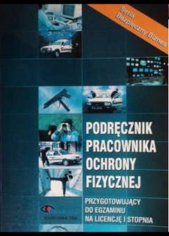 zbior. - Podręcznik pracownika ochrony fizycznej przygotowujący do egzaminu na licencję I stopnia zbior. - Podręcznik pracownika ochrony fizycznej przygotowujący do egzaminu na licencję I stopnia - okładka.