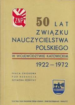 zbior., red. Sz. Kędryna - 50 lat Związku Nauczycielstwa Polskiego w województwie katowickim 1922-1972 zbior., red. Sz. Kędryna - 50 lat Związku Nauczycielstwa Polskiego w województwie katowickim 1922-1972 - okładka.