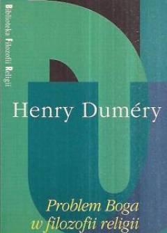 Henry Dumery - Problem Boga w filozofii religii. Krytyczny rozbiór kategorii Absolutu i schematu transcendencji Henry Dumery - Problem Boga w filozofii religii. Krytyczny rozbiór kategorii Absolutu i schematu transcendencji - okładka.