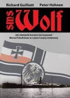 R. Guilliatt, P. Hohnen - SMS Wolf. Jak niemiecki korsarz terroryzował morza południowe w czasie I wojny światowej R. Guilliatt, P. Hohnen - SMS Wolf. Jak niemiecki korsarz terroryzował morza południowe w czasie I wojny światowej - okładka.