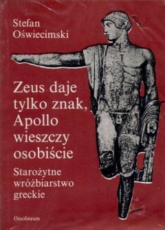 Stefan Oświęcimski - Zeus daje tylko znak, Apollo wieszczy osobiście. Starożytne wróżbiarstwo greckie Stefan Oświęcimski - Zeus daje tylko znak, Apollo wieszczy osobiście. Starożytne wróżbiarstwo greckie - okładka.